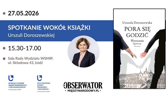 Plakat informujący o wydarzeniu: spotkanie wokół książki autorstwa Urszuli Doroszewskiej. Po lewej stronie widoczna data „27.05.2026”, godzina „15.30–17.00” oraz miejsce: Sala Rady Wydziału WSMiP, ul. Składowa 43, Łódź. W centralnej części znajduje się portret osoby w formalnym stroju. Na dole umieszczono logotypy Wydziału Studiów Międzynarodowych i Politologicznych Uniwersytetu Łódzkiego, Koła Naukowego Europy Środkowej i Wschodniej oraz serwisu Obserwator Międzynarodowy. Po prawej stronie widoczna jest okładka książki „Pora się godzić. Wyzwania dyplomacji historycznej” z ilustracją dwóch postaci wyciągających do siebie ręce nad panoramą miasta.