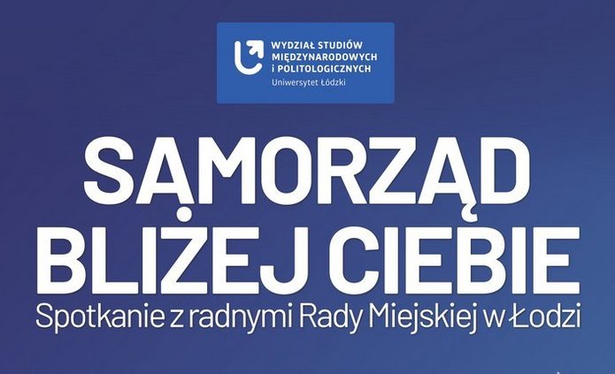 Plakat wydarzenia Samorząd bliżej Ciebie organizowanego przez Wydział Studiów Międzynarodowych i Politologicznych Uniwersytetu Łódzkiego. Na plakacie znajdują się zdjęcia pięciu radnych Rady Miejskiej w Łodzi: Mai Włodarczyk, Marty Przywary, Kosmy Nykiela, Beaty Bilskiej i Magdy Gałkiewicz. Na dole podano datę 14 kwietnia oraz godzinę 13:30–15:00 i miejsce: Sala Rady Wydziału.
