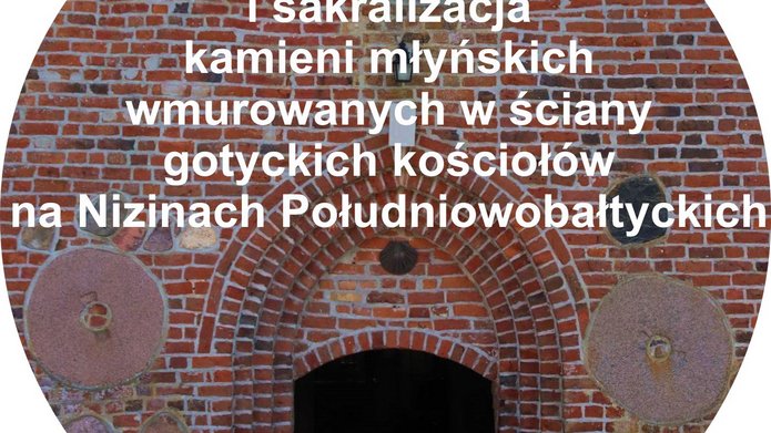 Baza surowcowa i sakralizacja kamieni młyńskich wmurowanych w ściany gotyckich kościołów na Nizinach Południowobałtyckich