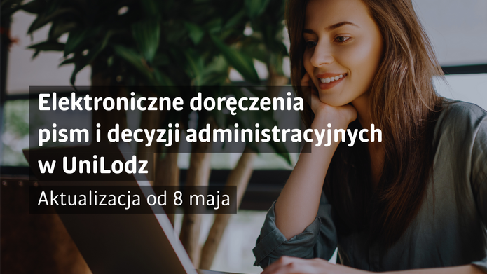 Grafika informacyjna dotycząca elektronicznych doręczeń w Uniwersytecie Łódzkim. Po prawej stronie widoczna jest uśmiechnięta młoda kobieta pracująca przy laptopie w otoczeniu roślin. Po lewej stronie znajduje się napis: „Elektroniczne doręczenia pism i decyzji administracyjnych w UniLodz”. Poniżej umieszczono informację: „Aktualizacja od 8 maja”.