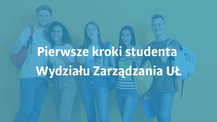 Napis Pierwsze kroki studenta Wydziału Zarządzania UŁ na niebieskim tle z uśmiechniętymi ludźmi