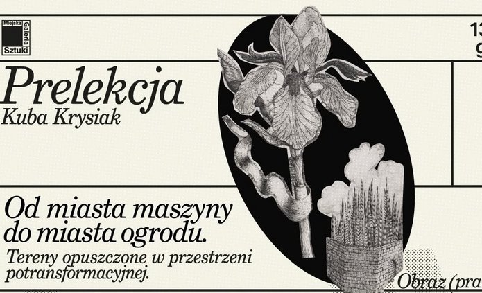 Prelekcja mgr Kuby Krysiaka pt. Od miasta maszyny do miasta ogrodu. Tereny opuszczone w przestrzeni potransformacyjnej