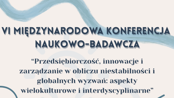 VI Międzynarodowa Konferencja Naukowo-badawcza "Przedsiębiorczość, innowacje i zarządzanie w obliczu niestabilności i globalnych wyzwań: aspekty wielokulturowe i interdyscyplinarne"