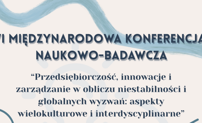 VI Międzynarodowa Konferencja Naukowo-badawcza "Przedsiębiorczość, innowacje i zarządzanie w obliczu niestabilności i globalnych wyzwań: aspekty wielokulturowe i interdyscyplinarne"
