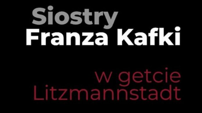 80. Rocznica Likwidacji Getta w Łodzi: film dokumentalny „Siostry Franza Kafki w Getcie Litzmannstadt”